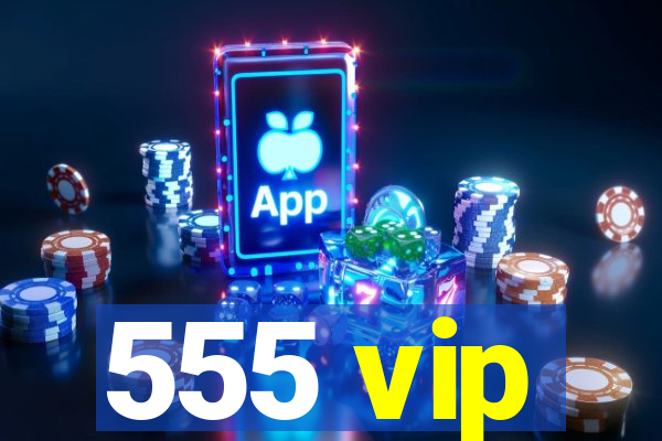 555 vip